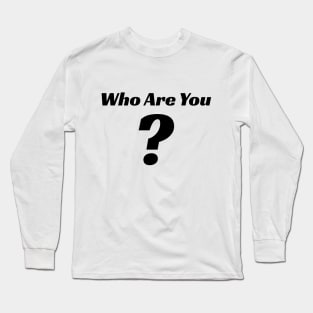 Who Are You Long Sleeve T-Shirt